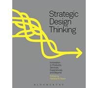 Strategic Design Thinking : Innovation in Products, Services, Experiences and Beyond