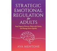 Strategic Emotional Regulation For Adults: Stop Negative Patterns, Think with Clarity, and Manage Stress Quickly
