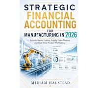 STRATEGIC FINANCIAL ACCOUNTING FOR MANUFACTURING IN 2026: Activity-Based Costing, Supply Chain Finance, and Real-Time Product Profitability
