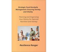 Strategic Food Stockpile Management: Planning and Organizing Your Pantry for Optimal Nutrition and Variety