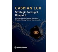 Strategic Foresight Blueprint: AI-Driven Scenario Planning, Nowcasting & Resilient Strategy Tools for Business Leaders