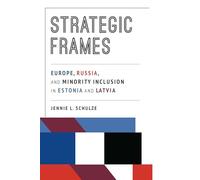 Strategic Frames: Europe, Russia, and Minority Inclusion in Estonia and Latvia (Russian and East European Studies)