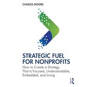 Strategic FUEL for Nonprofits: How to Create a Strategy That Is Focused, Understandable, Embedded, and Living