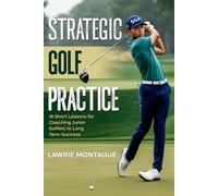 STRATEGIC GOLF PRACTICE: 18 Short Lessons for Coaching Junior Golfers to Long Term Success