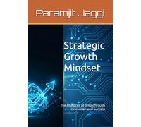 Strategic Growth Mindset: The Blueprint of Breakthrough Innovation and Success: 1 (The Strategic Growth Series)