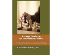 Strategic Guidance for the PSM I and PSM II: A Trainer’s Perspective on Assessment Thinking (Strategic Guidance for Assessments)