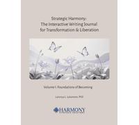 Strategic Harmony: The Interactive Writing Journal for Transformation & Liberation: Volume I: Foundations of Becoming
