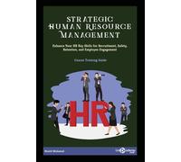 Strategic Human Resource Management: Enhance Your HR Key Skills for Recruitment, Safety, Retention, and Employee Engagement (HR: Talent Management and Workforce Development)