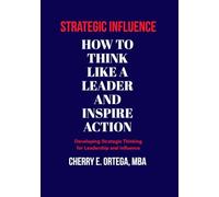 Strategic Influence: How to Think Like a Leader and Inspire Action