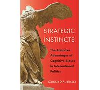 Strategic Instincts: The Adaptive Advantages of Cognitive Biases in International Politics: 171 (Princeton Studies in International History and Politics)