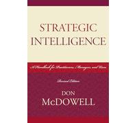 Strategic Intelligence: A Handbook for Practitioners, Managers, and Users (Scarecrow Professional Intelligence Education): 5 (Security and Professional Intelligence Education Series)