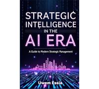 STRATEGIC INTELLIGENCE IN THE AI ERA: A Guide to Modern Strategic Management: 4 (Best Practices in the Management Sciences)