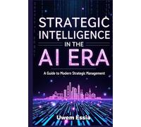 STRATEGIC INTELLIGENCE IN THE AI ERA: A Guide to Modern Strategic Management (Best Practices in the Management Sciences)