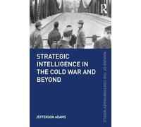 Strategic Intelligence in the Cold War and Beyond (The Making of the Contemporary World)