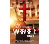 Strategic Intercessory Warfare II: Appeals: How to Effectively Approach and Appeal Cases Before the Throne of Mercy