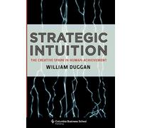 Strategic Intuition: The Creative Spark in Human Achievement (Columbia Business School Publishing)