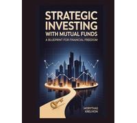 Strategic Investing with Mutual Funds: A Blueprint for Financial Freedom