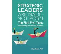 Strategic Leaders Are Made, Not Born: The First Five Tools for Escaping the Tactical Tsunami: 1 (Clarion Toolbox Series)