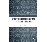 Strategic Leadership and Systems Thinking (Routledge Studies in Leadership Research)