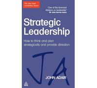 Strategic Leadership: How to Think and Plan Strategically and Provide Direction (John Adair Leadership Library)