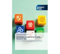 Strategic Leadership in the Modern Era: How Executives Drive Organizational Efficiency