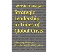 Strategic Leadership in Times of Global Crisis: Navigating Trade Wars, Recession, and Climate Disruption