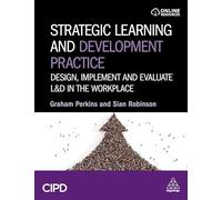 Strategic Learning and Development Practice: Design, Implement and Evaluate L&D in the Workplace