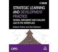 Strategic Learning and Development Practice: Design, Implement and Evaluate L&D in the Workplace