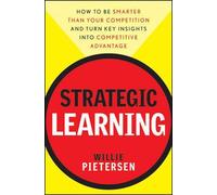 Strategic Learning: How to Be Smarter Than Your Competition and Turn Key Insight