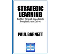 STRATEGIC LEARNING: Our Way Through Uncertainty, Complexity, and Crises