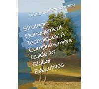 Strategic Management Techniques: A Comprehensive Guide for Global Executives (Leadership Management)