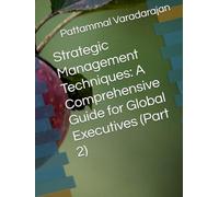 Strategic Management Techniques: A Comprehensive Guide for Global Executives (Part 2) (Leadership Management)