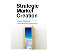 Strategic Market Creation: A New Perspective on Marketing and Innovation Management