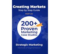 Strategic Marketing (P2/4): 200+ Proven Marketing Case Studies (Creating Markets!! Step by Step Strategic Guide)