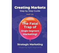 Strategic Marketing (P3/4): The Fatal Trap of Single-Segment Marketing! (Creating Markets!! Step by Step Strategic Guide)