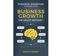 Strategic Marketing Systems for Business Growth: The Uplift Method™