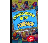 Strategic Mastery in the Pokémon TCG: Crafting Winning Decks and Strategies (Pokémon Legends)