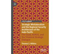 Strategic Minilateralism and the Regional Security Architecture of the Indo-Pacific: The Quad, AUKUS, and the Trilateral Strategic Dialogue