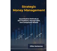 Strategic Money Management: Quantitative Methods to Size Positions, Manage Risk, and Compound Wealth
