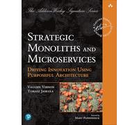Strategic Monoliths and Microservices: Driving Innovation Using Purposeful Architecture (Addison-Wesley Signature Series (Vernon))
