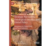 Strategic Narratives, Ontological Security and Global Policy: Responses to China’s Belt and Road Initiative (Palgrave Studies in International Relations)