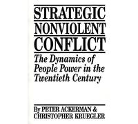 Strategic Nonviolent Conflict: The Dynamics of People Power in the Twentieth Century (Documents in Imperial History; 6)