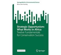 Strategic Opportunism: What Works in Africa: Twelve Fundamentals for Conservation Success (SpringerBriefs in Environmental Science)