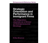 Strategic Orientation and Performance in Immigrant Firms : The Migration Journey as a Driver of Entrepreneurial Strategy