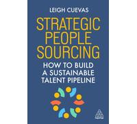 Strategic People Sourcing : How to Build a Sustainable Talent Pipeline