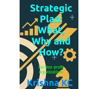 Strategic Plan: What, Why and How?: For Non-profit organizations