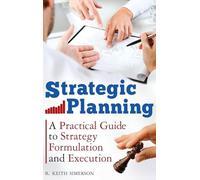 Strategic Planning: A Practical Guide to Strategy Formulation and Execution