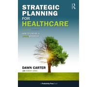 Strategic Planning for Healthcare : How to Implement a LIVING Strategy