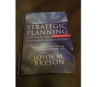 Strategic Planning for Public and Nonprofit Organizations: A Guide to Strengthening and Sustaining Organizational Achievement (Bryson on Strategic Planning)
