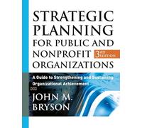 Strategic Planning for Public and Nonprofit Organizations: A Guide to Strengthening and Sustaining Organizational Achievement (Bryson on Strategic Planning)